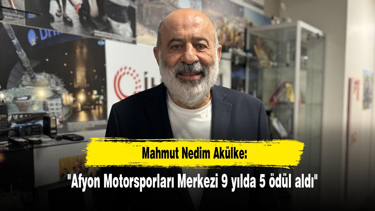 Mahmut Nedim Akülke: "Afyon Motorsporları Merkezi 9 yılda 5 ödül aldı"