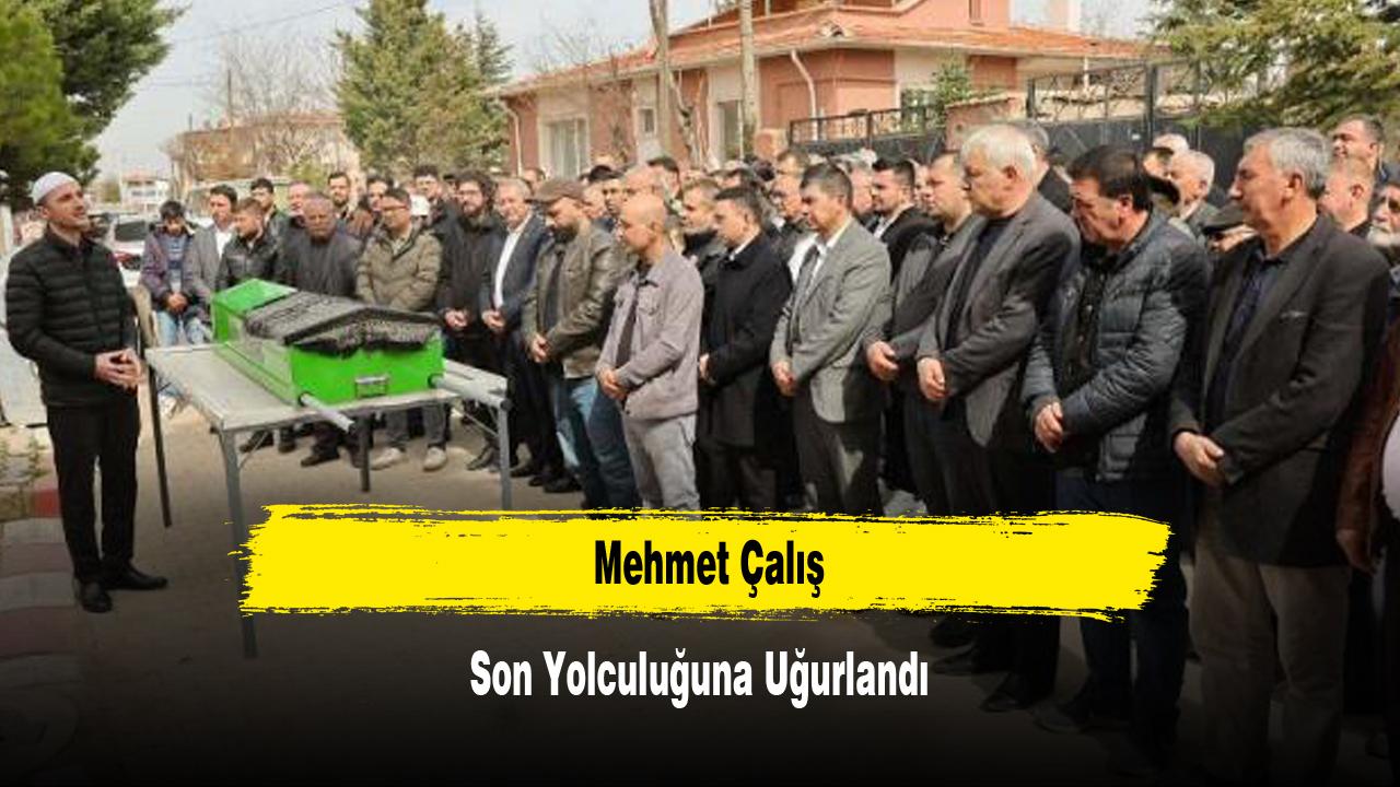 Mehmet Çalış, Son Yolculuğuna Uğurlandı
