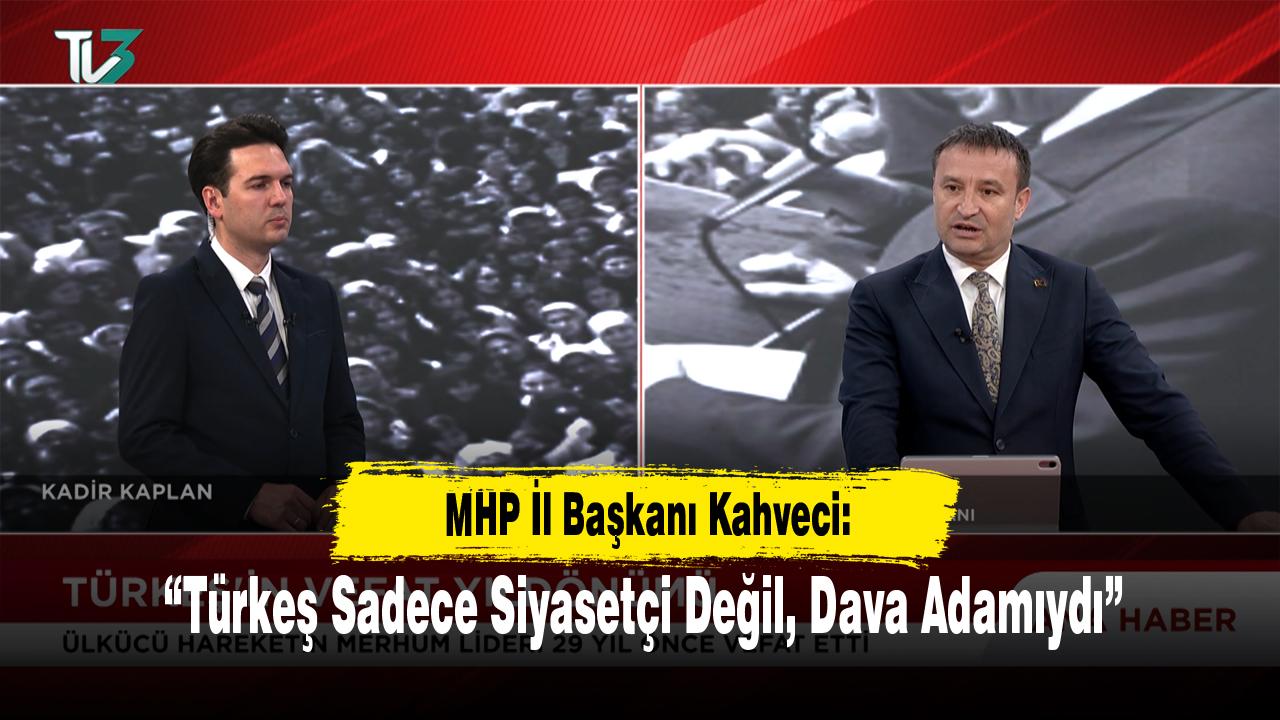 MHP İl Başkanı Kahveci: “Türkeş Sadece Siyasetçi Değil, Dava Adamıydı”