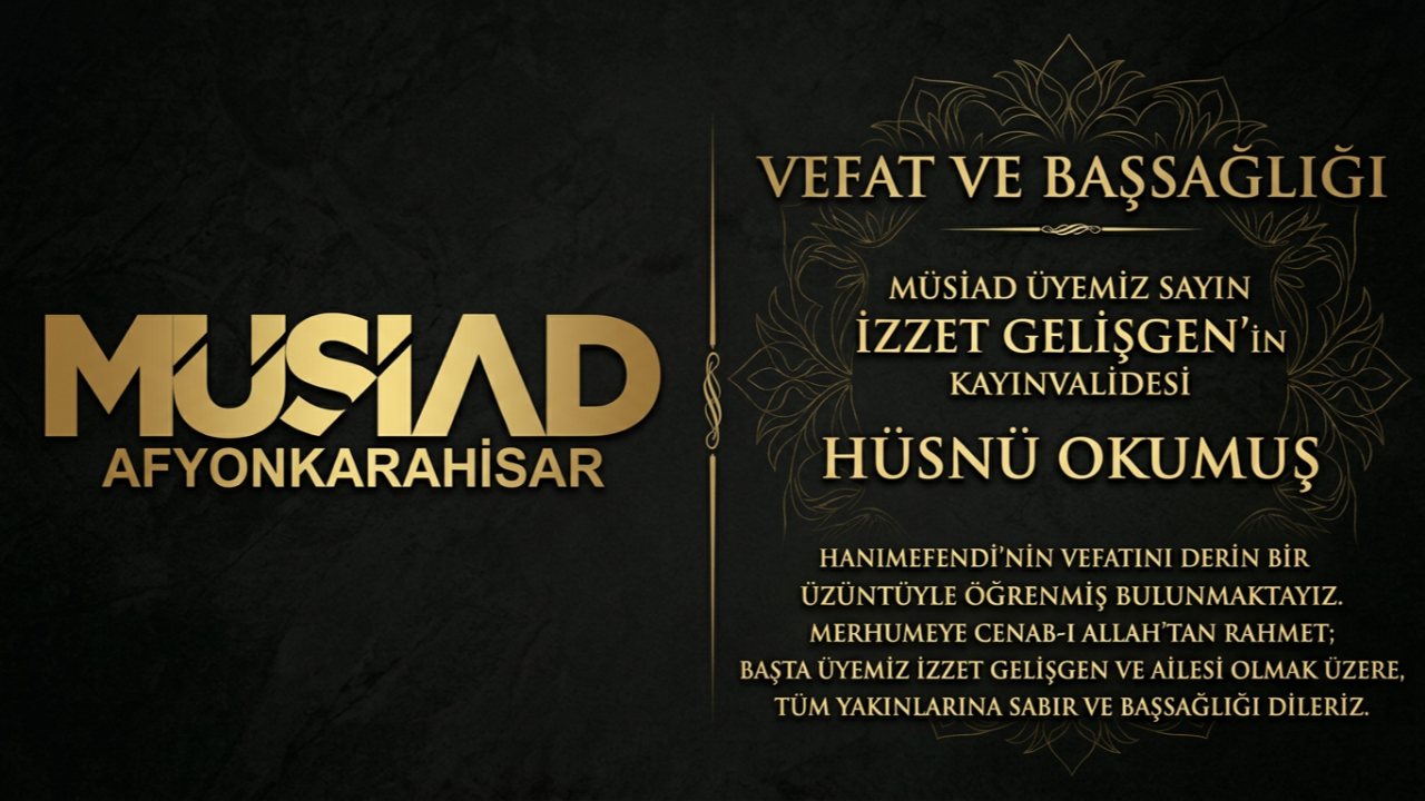 MÜSİAD Afyonkarahisar’dan Taziye Mesajı: İzzet Gelişgen’in Kayınvalidesi Hüsnü Okumuş Vefat Etti