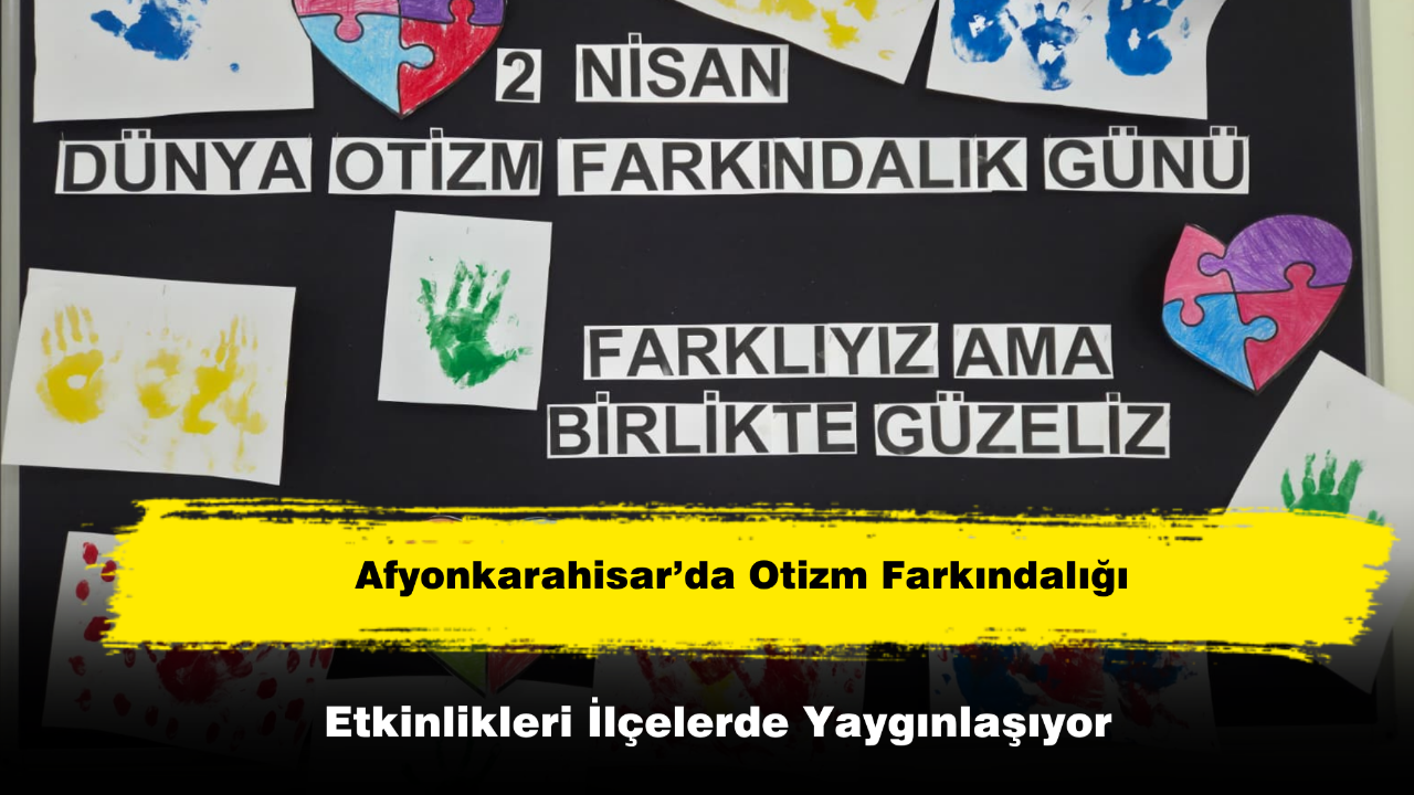 Afyonkarahisar’da Otizm Farkındalığı Etkinlikleri İlçelerde Yaygınlaşıyor