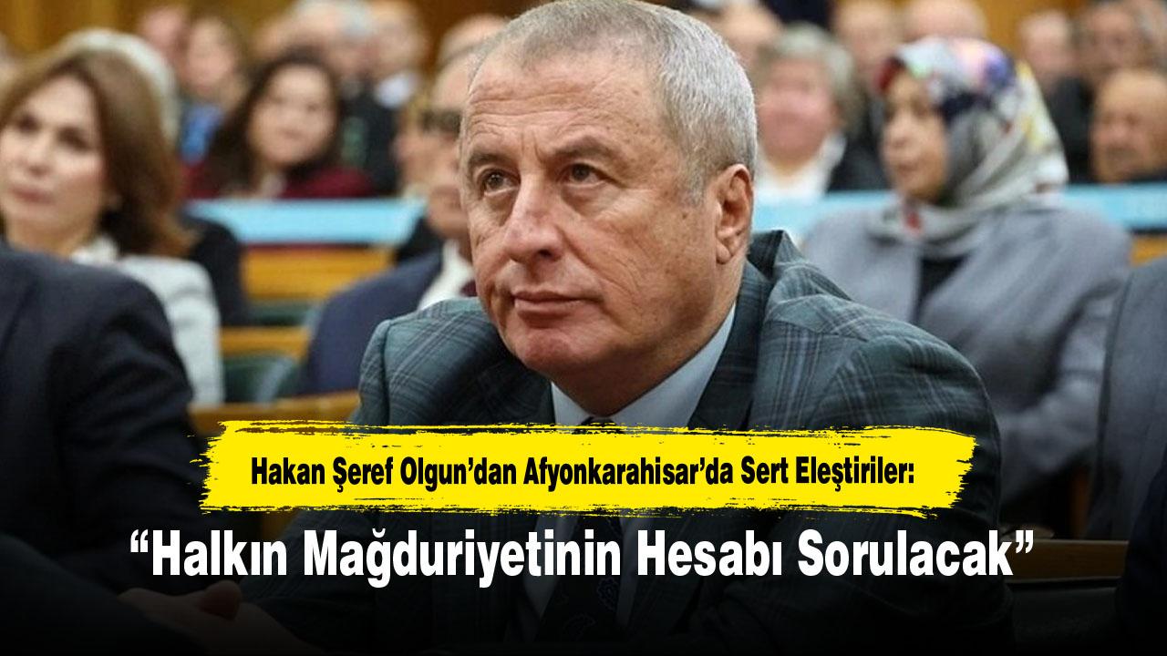 Hakan Şeref Olgun’dan Afyonkarahisar’da Sert Eleştiriler: “Halkın Mağduriyetinin Hesabı Sorulacak”