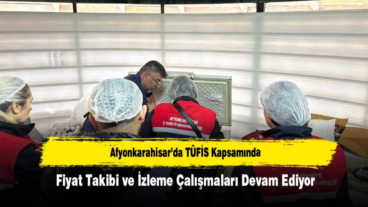 Afyonkarahisar’da TÜFİS Kapsamında Fiyat Takibi ve İzleme Çalışmaları Devam Ediyor
