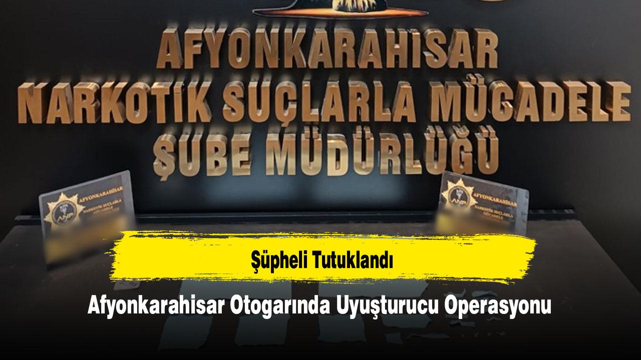 Afyonkarahisar Otogarında Uyuşturucu Operasyonu: Şüpheli Tutuklandı