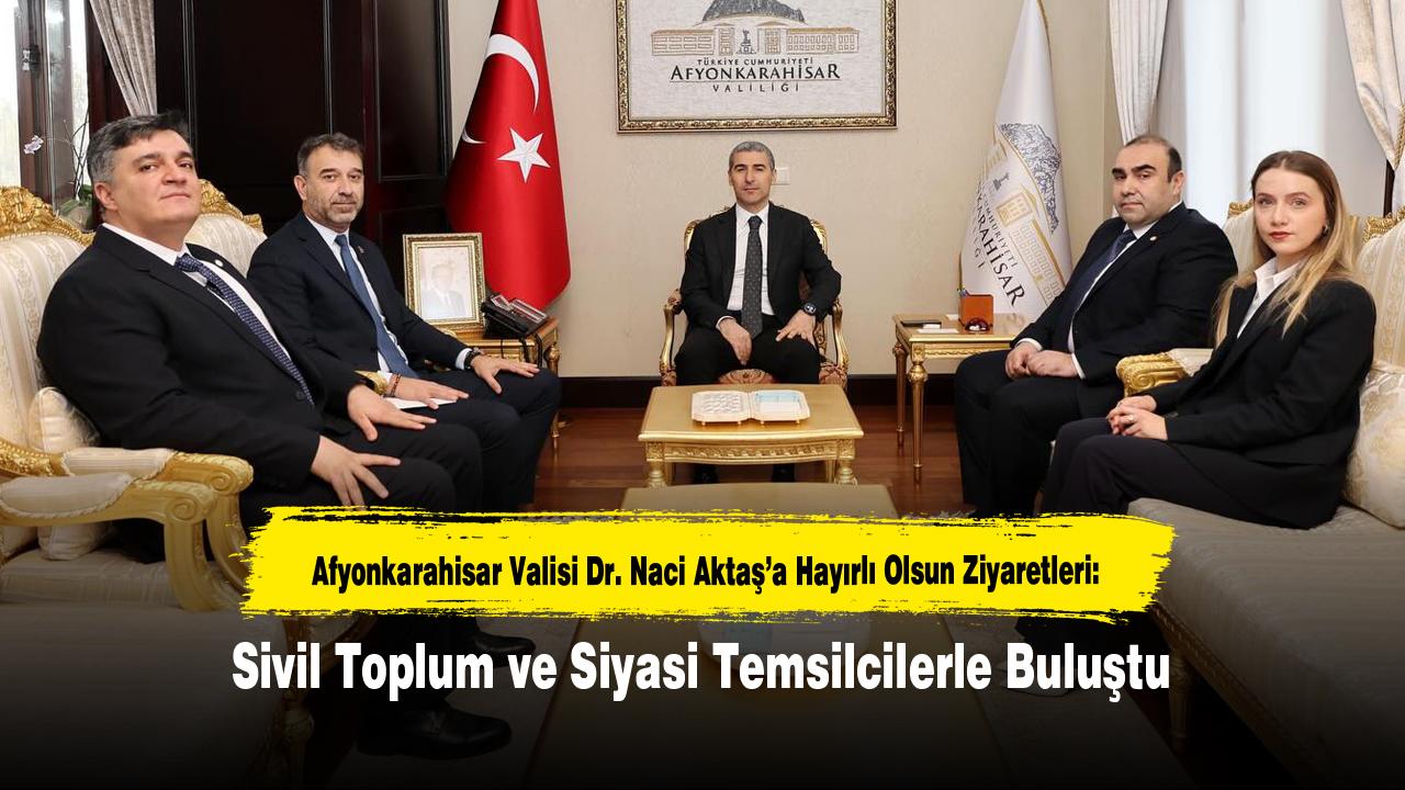 Afyonkarahisar Valisi Dr. Naci Aktaş’a Hayırlı Olsun Ziyaretleri: Sivil Toplum ve Siyasi Temsilcilerle Buluştu