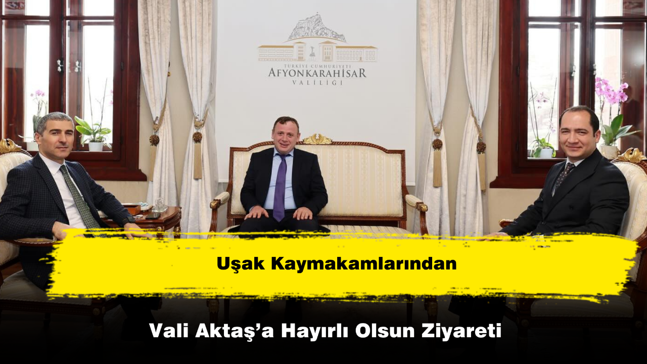Uşak Kaymakamlarından Vali Aktaş’a Hayırlı Olsun Ziyareti