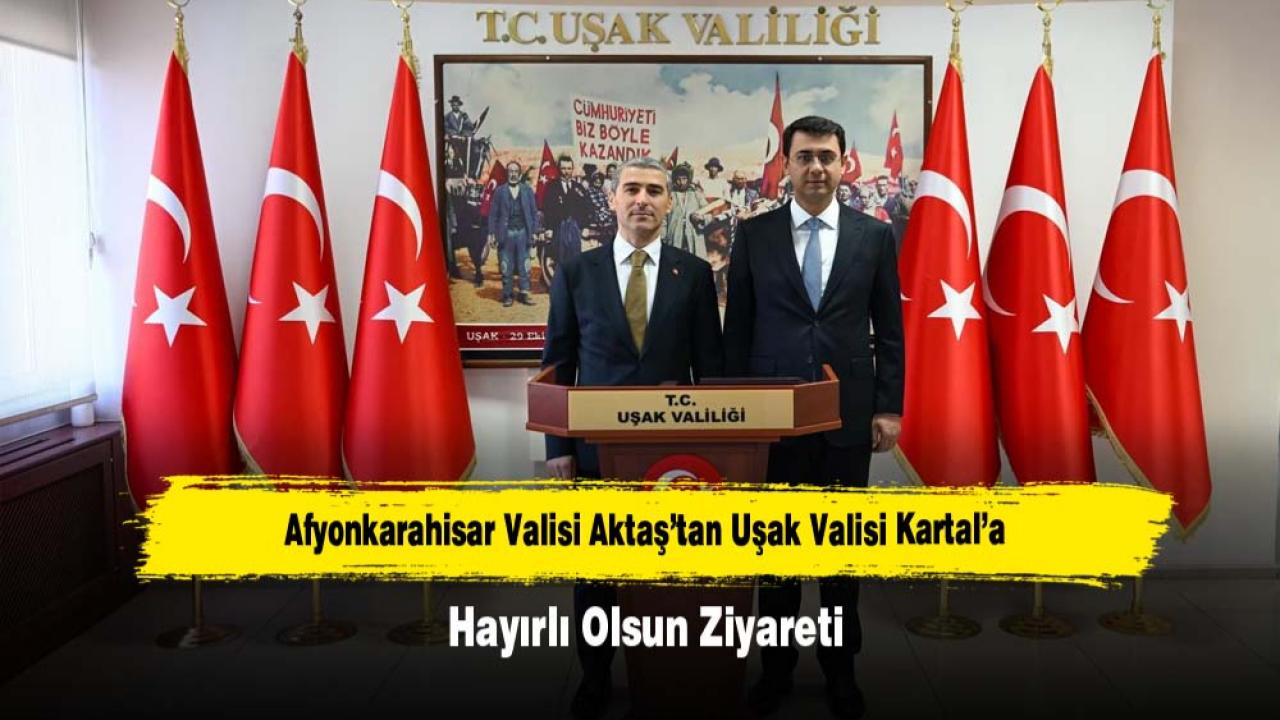 Afyonkarahisar Valisi Aktaş’tan Uşak Valisi Kartal’a Hayırlı Olsun Ziyareti