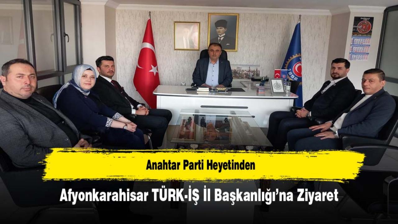 Anahtar Parti Heyetinden Afyonkarahisar TÜRK-İŞ İl Başkanlığı’na Ziyaret