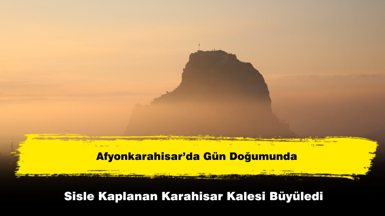 Afyon’da Gün Doğumunda Sisle Kaplanan Karahisar Kalesi Büyüledi