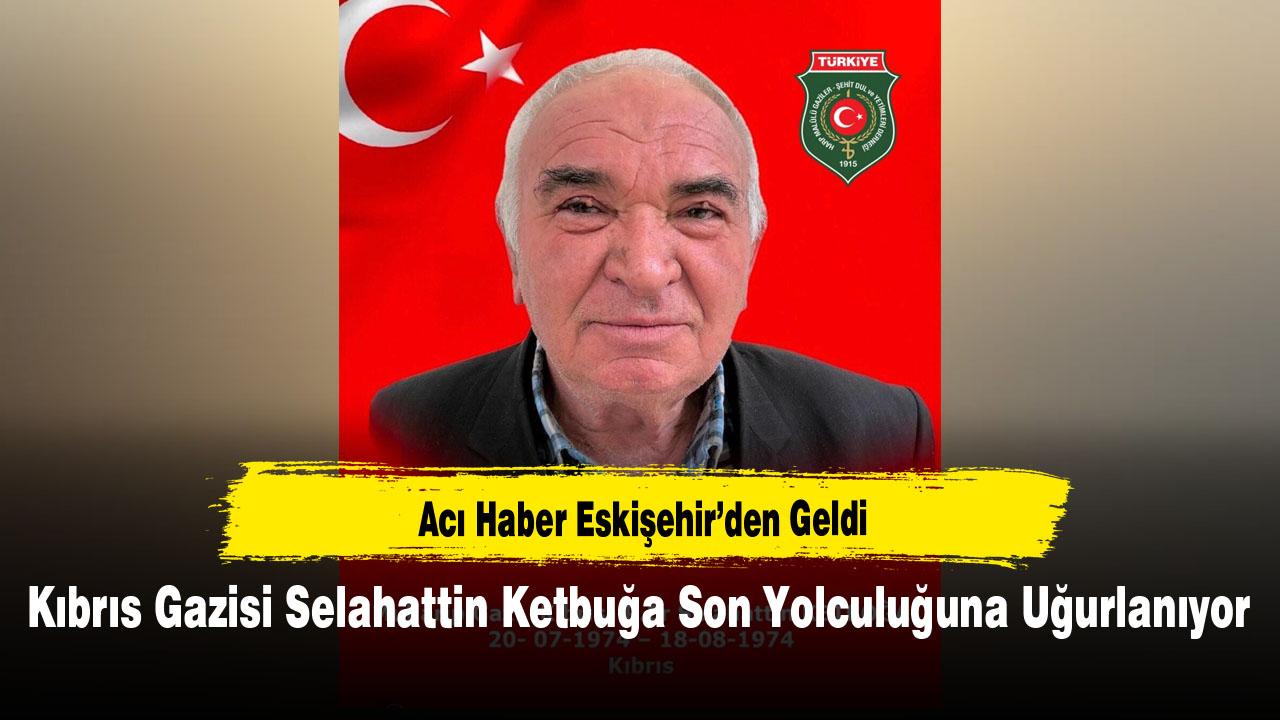 Kıbrıs Gazisi Selahattin Ketbuğa Son Yolculuğuna Uğurlanıyor