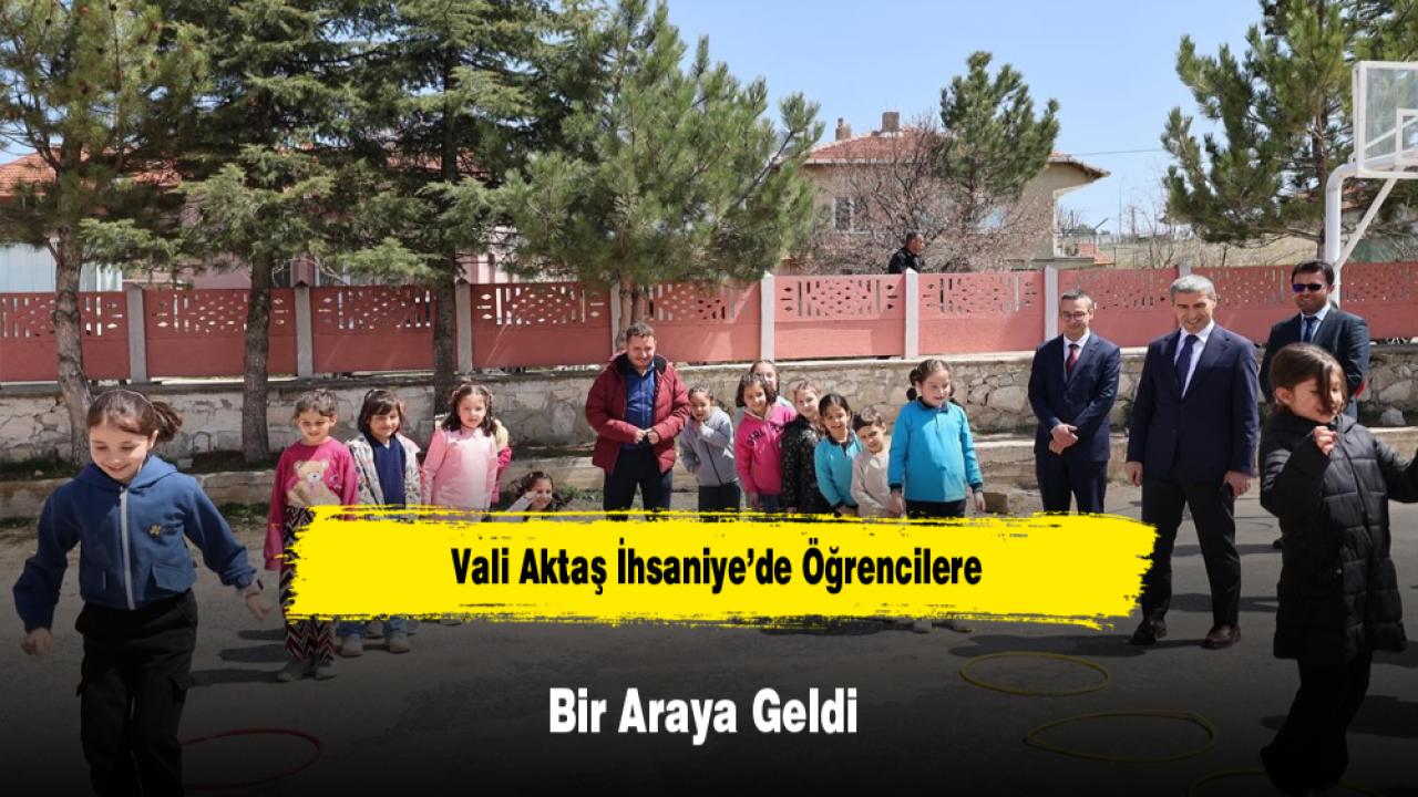 Vali Aktaş İhsaniye’de Öğrencilere Bir Araya Geldi