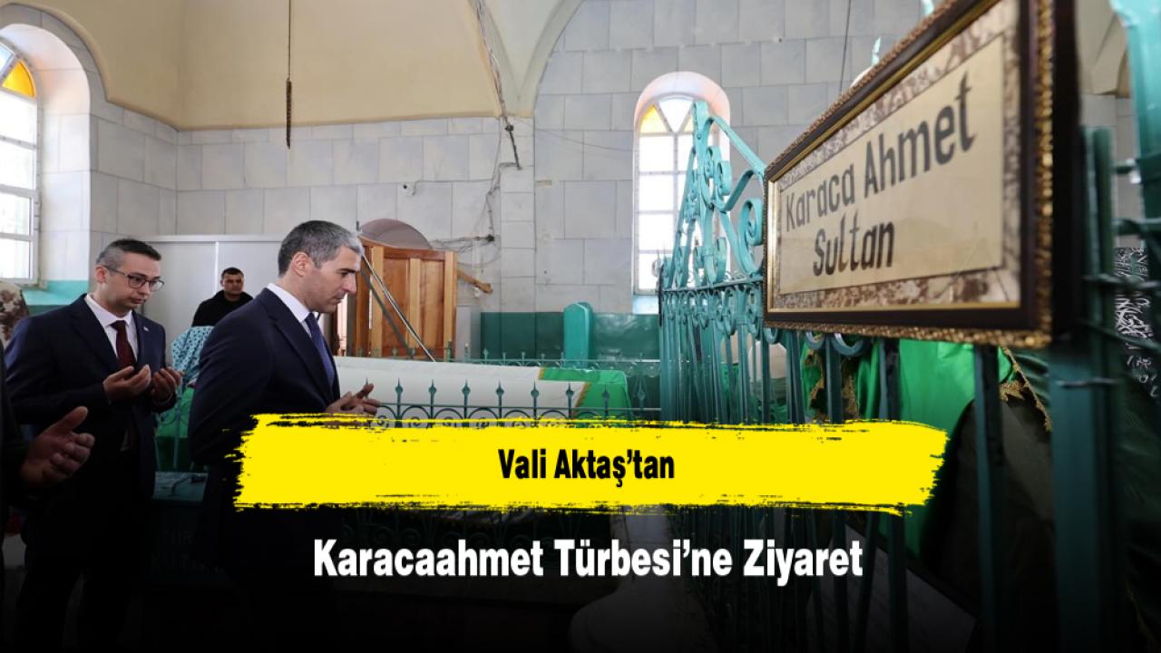 Vali Aktaş’tan Karacaahmet Türbesi’ne Ziyaret