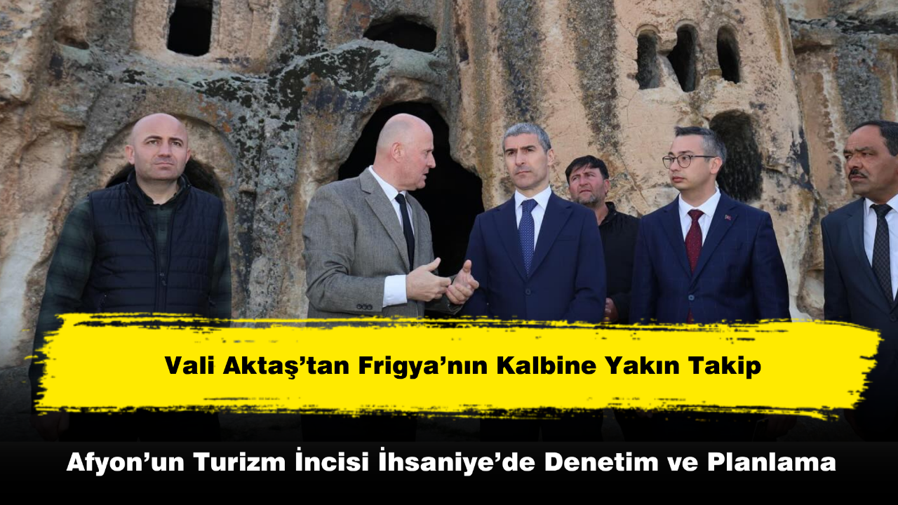 Vali Aktaş’tan Frigya’nın Kalbine Yakın Takip