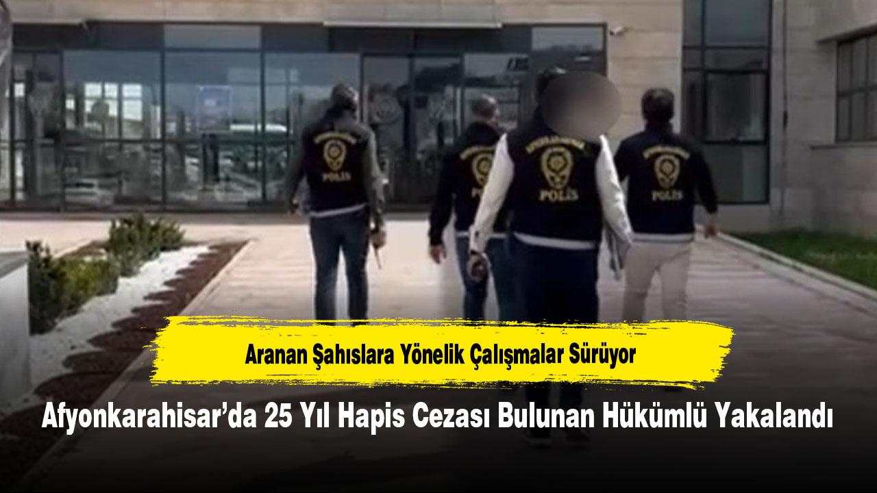 Afyonkarahisar’da 25 Yıl Hapis Cezası Bulunan Hükümlü Yakalandı