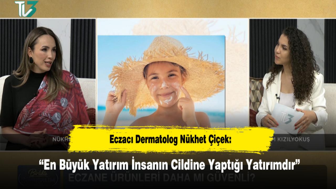 Eczacı Dermatolog Nükhet Çiçek: “En Büyük Yatırım İnsanın Cildine Yaptığı Yatırımdır”