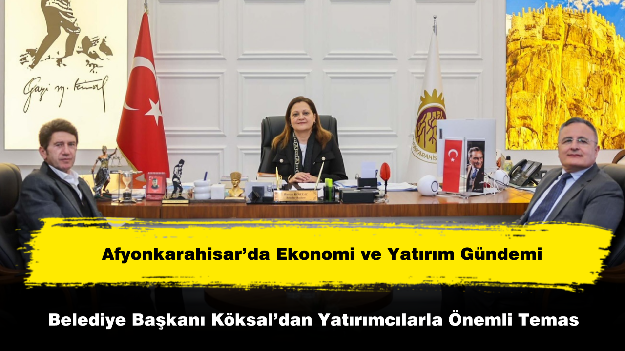 Başkan Köksal’dan Yatırımcılarla Önemli Temas