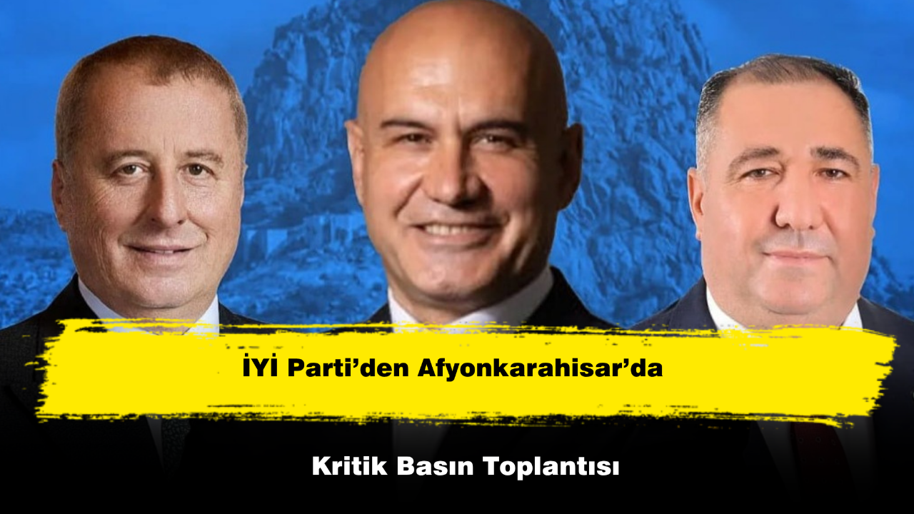 İYİ Parti’den Afyonkarahisar’da Kritik Basın Toplantısı
