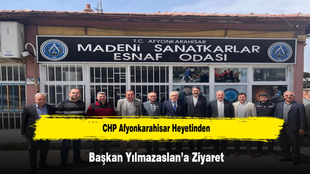 CHP Afyonkarahisar Heyetinden Başkan Yılmazaslan’a Ziyaret
