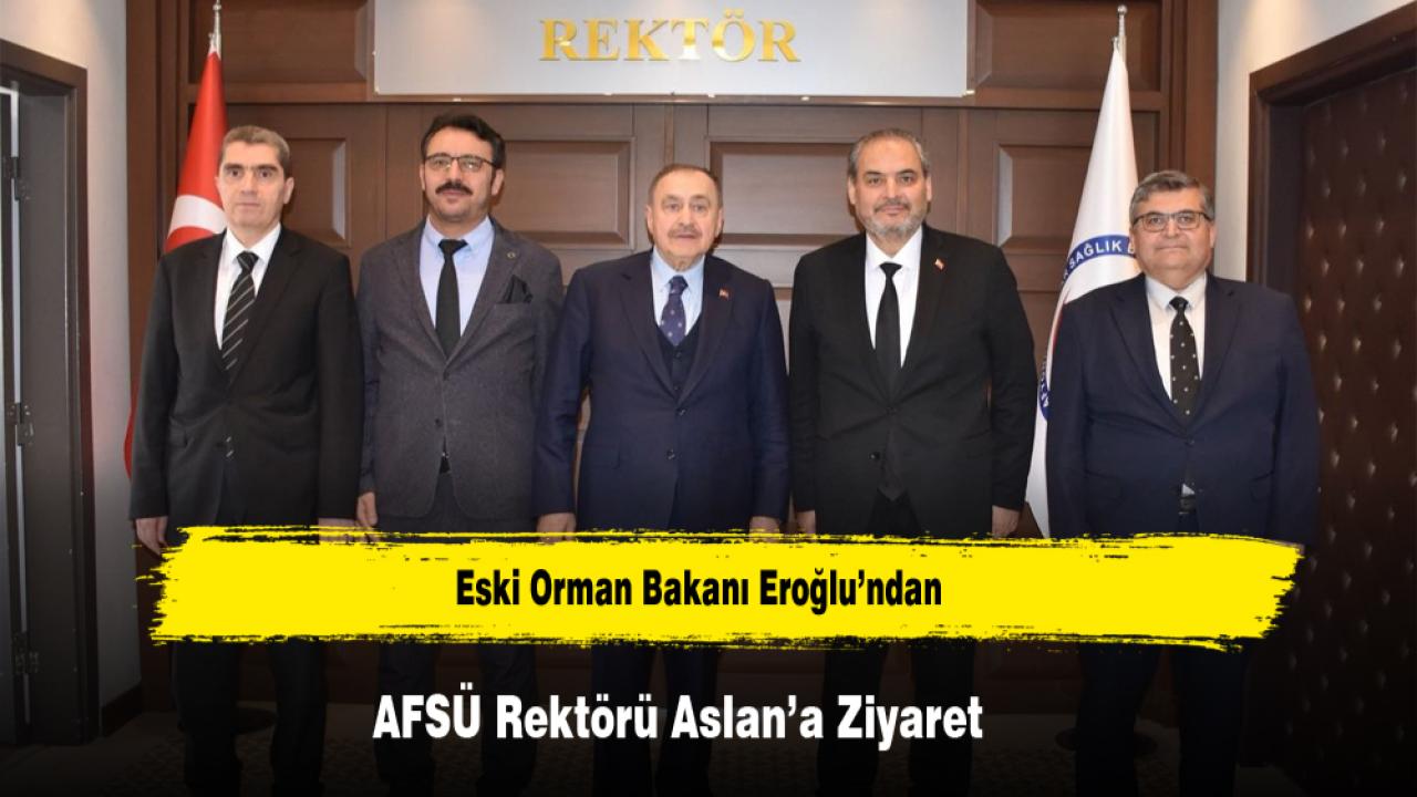 Eski Orman Bakanı Eroğlu’ndan AFSÜ Rektörü Aslan’a Ziyaret