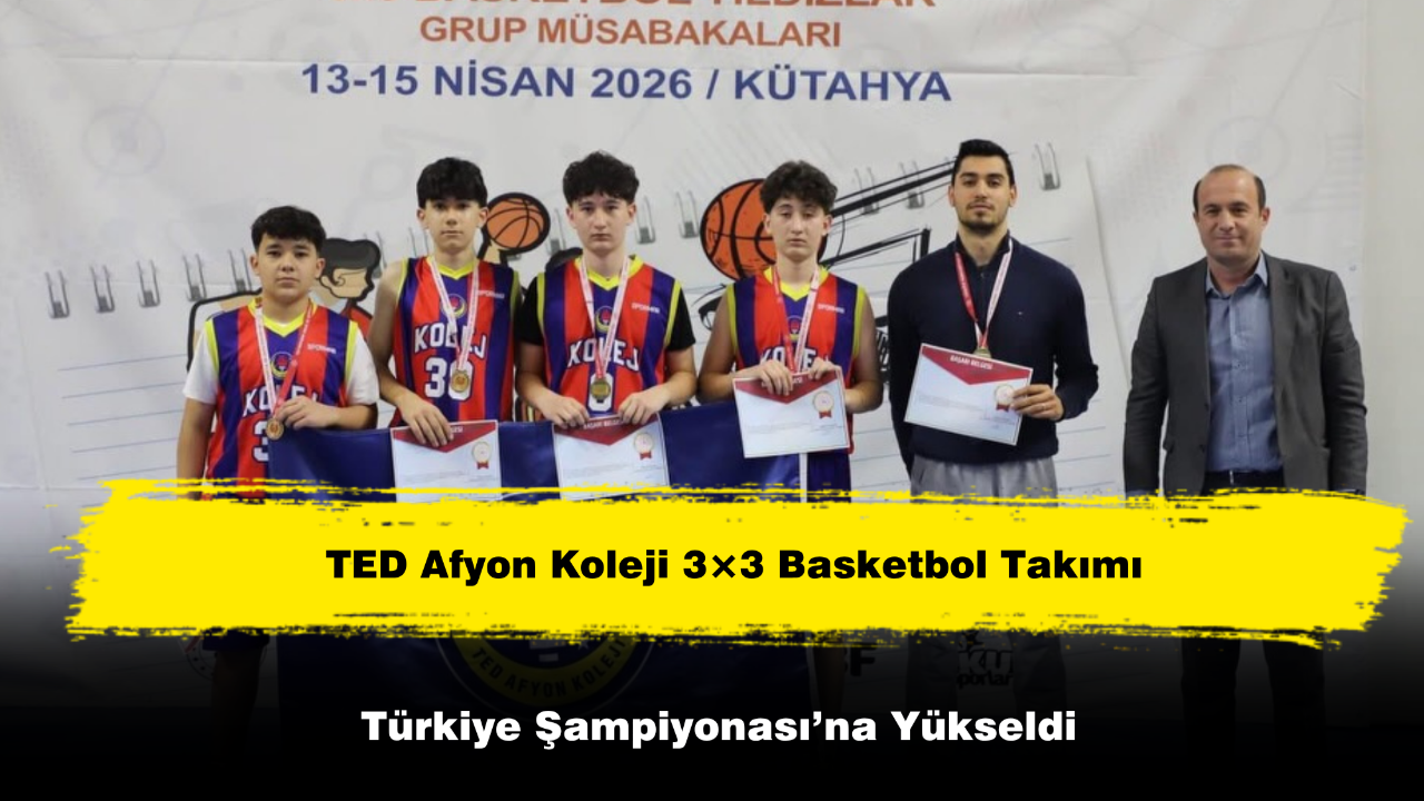 TED Afyon Koleji 3×3 Basketbol Takımı Türkiye Şampiyonası’na Yükseldi