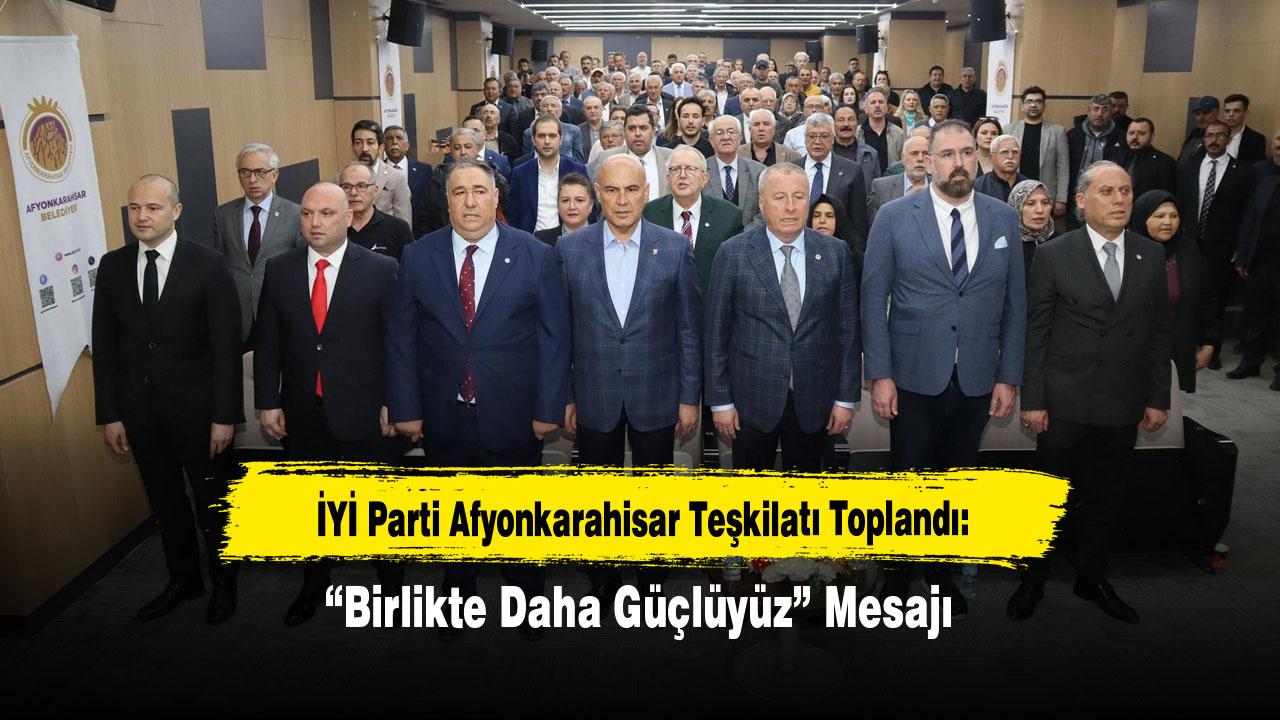 İYİ Parti Afyonkarahisar Teşkilatı Toplandı: “Birlikte Daha Güçlüyüz” Mesajı