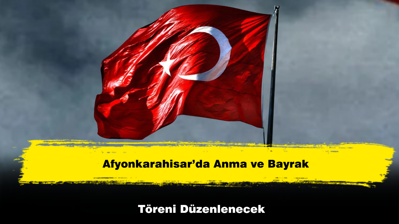 Afyonkarahisar’da Anma ve Bayrak Töreni Düzenlenecek
