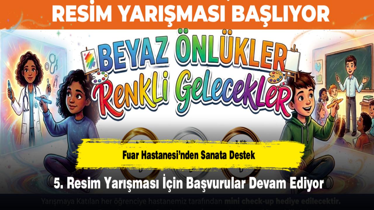 Fuar Hastanesi’nden Sanata Destek: 5. Resim Yarışması İçin Başvurular Devam Ediyor