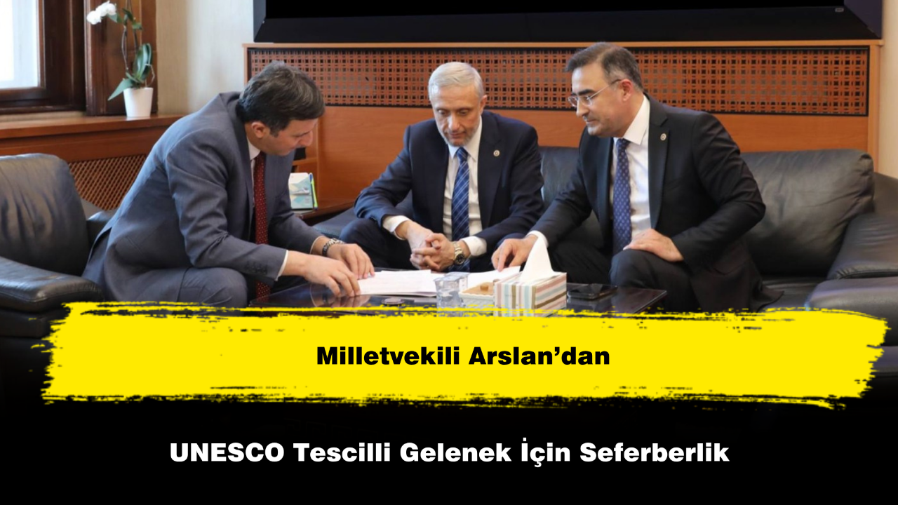 Milletvekili Arslan’dan UNESCO Tescilli Gelenek İçin Seferberlik