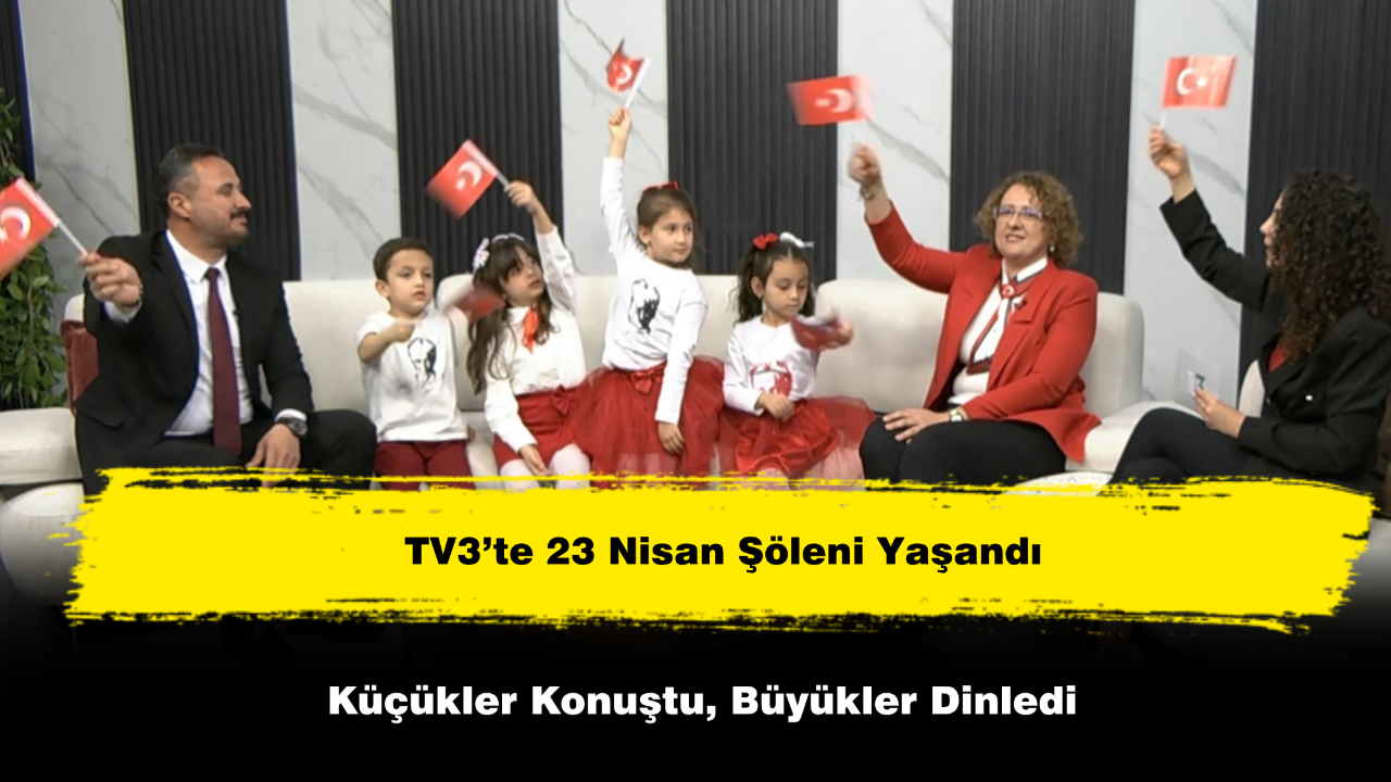 TV3’te 23 Nisan Şöleni Yaşandı; Küçükler Konuştu, Büyükler Dinledi
