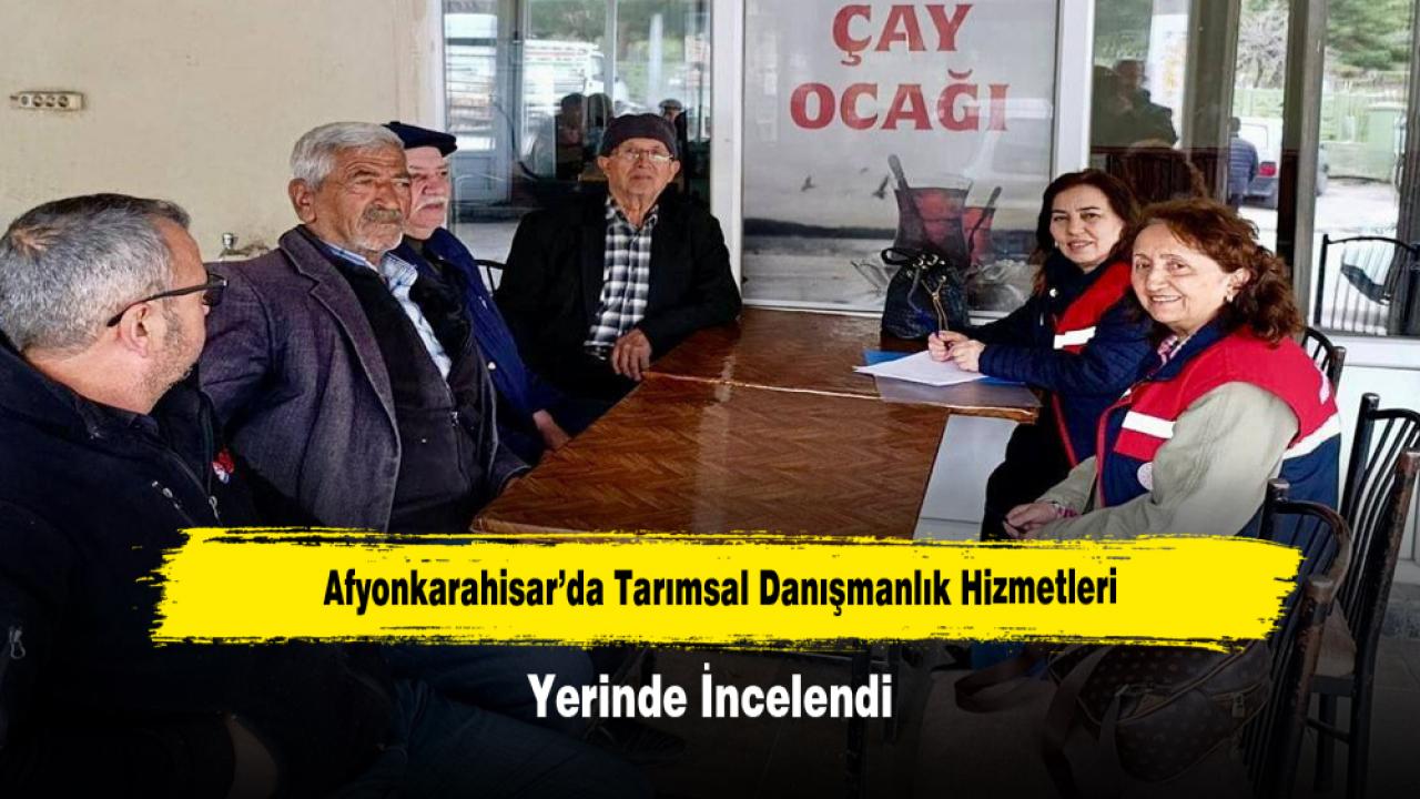 Afyonkarahisar’da Tarımsal Danışmanlık Hizmetleri Yerinde İncelendi