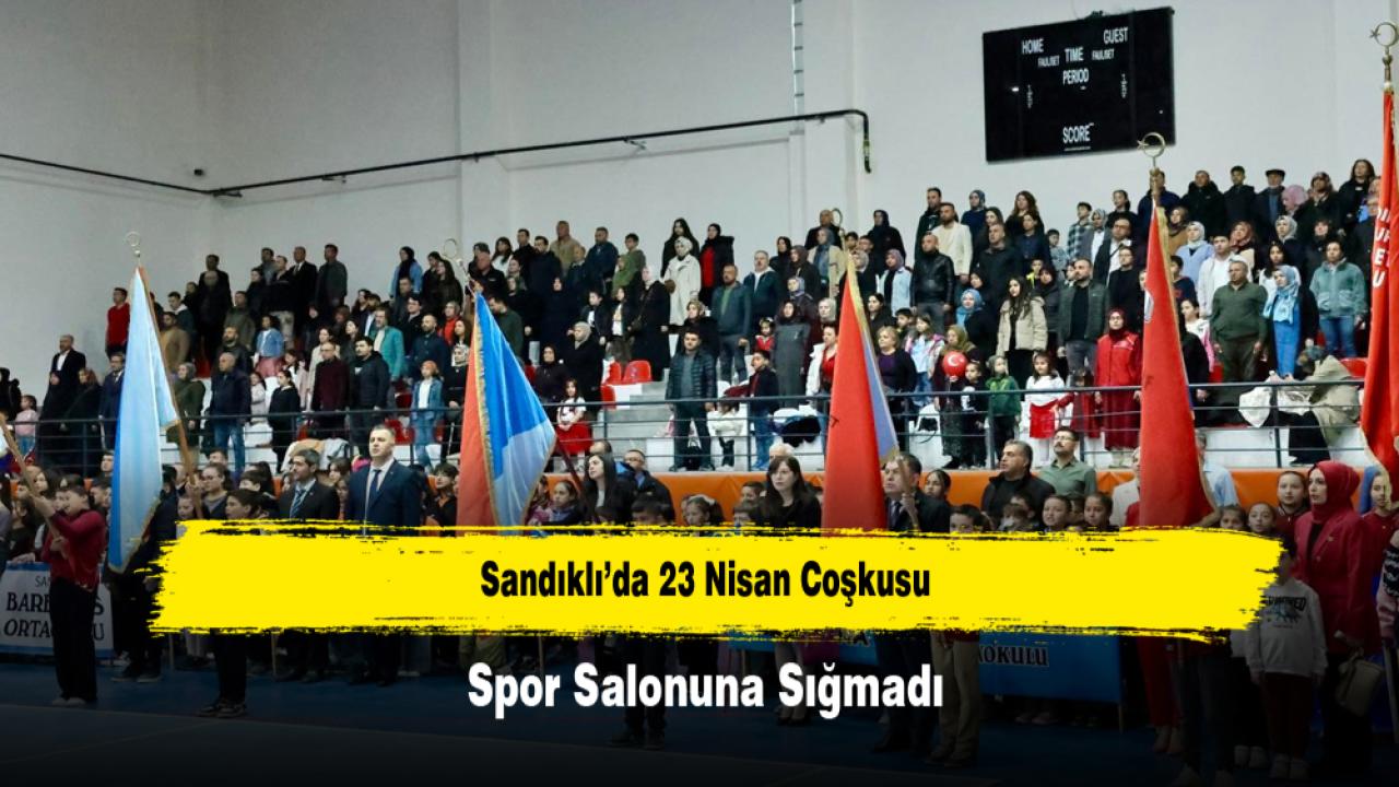 Sandıklı’da 23 Nisan Coşkusu Spor Salonuna Sığmadı