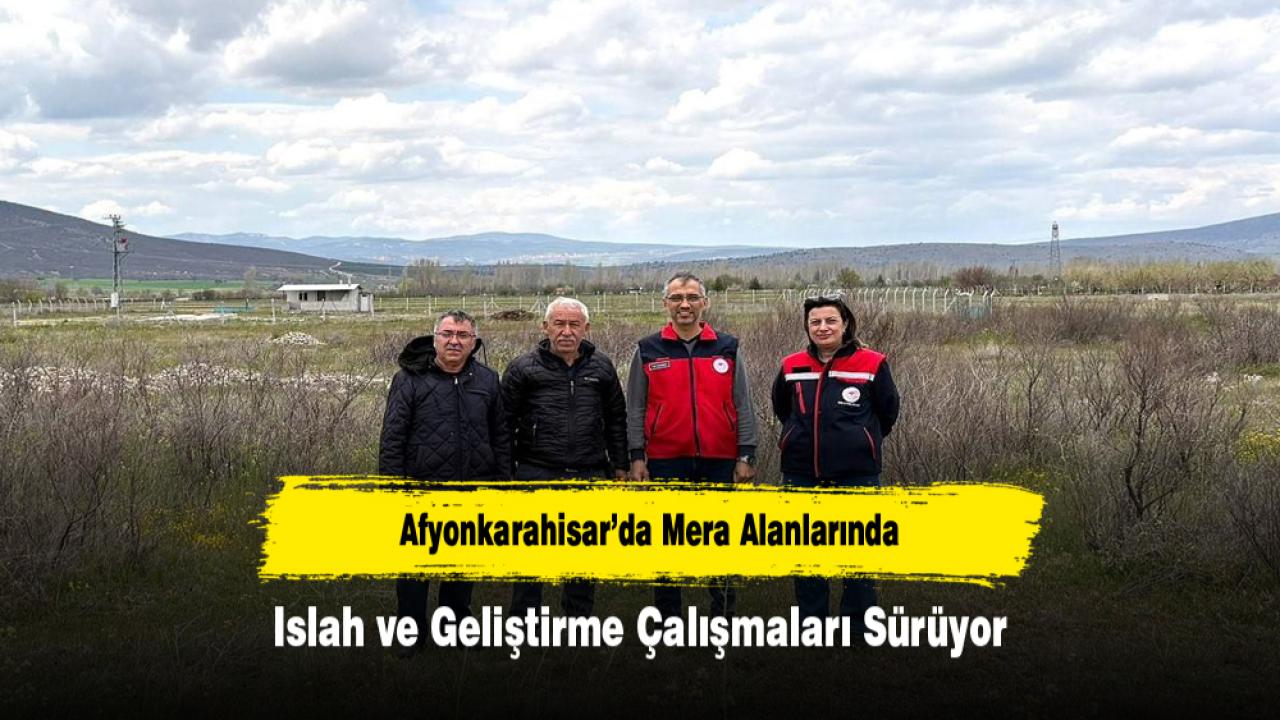 Afyonkarahisar’da Mera Alanlarında Islah ve Geliştirme Çalışmaları Sürüyor