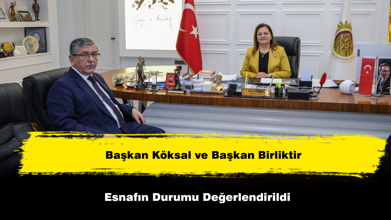 Başkan Köksal ve Başkan Birliktir Esnafın Durumu Değerlendirildi