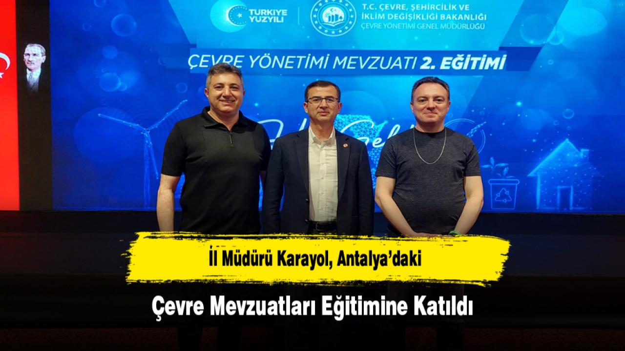 İl Müdürü Karayol, Antalya’daki Çevre Mevzuatları Eğitimine Katıldı
