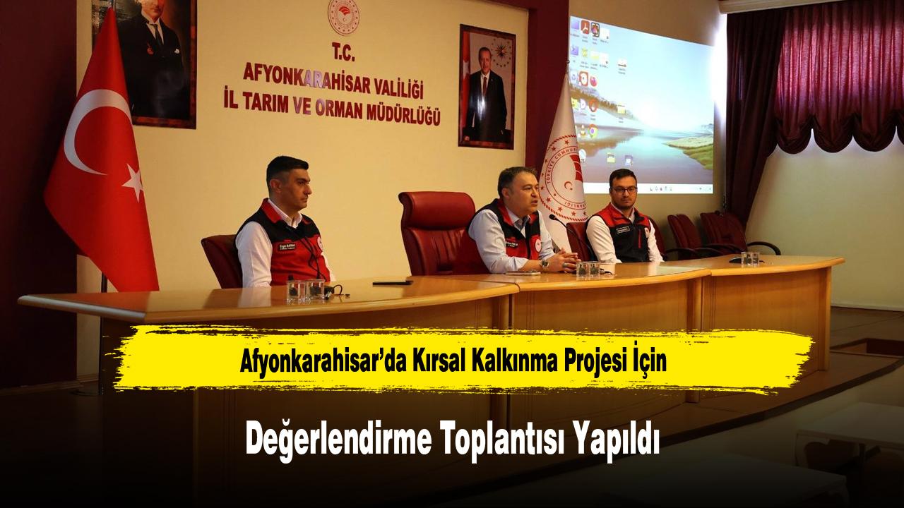 Afyonkarahisar’da Kırsal Kalkınma Projesi İçin Değerlendirme Toplantısı Yapıldı