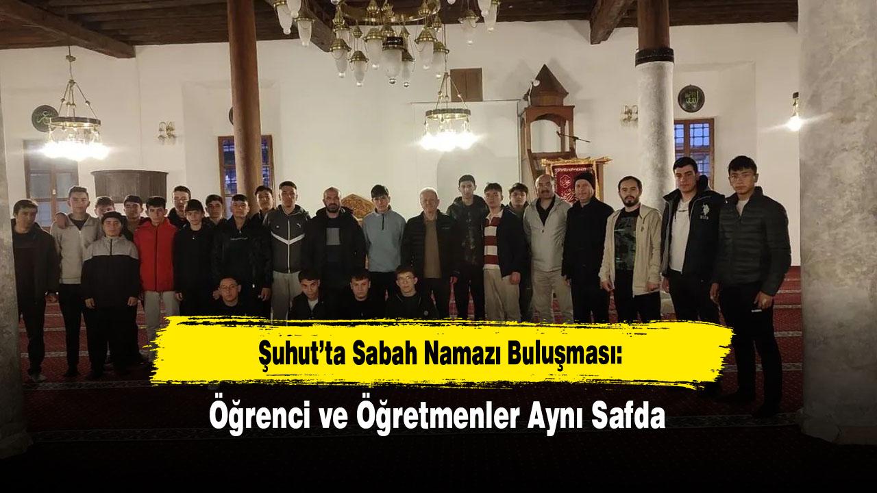 Şuhut’ta Sabah Namazı Buluşması: Öğrenci ve Öğretmenler Aynı Safda