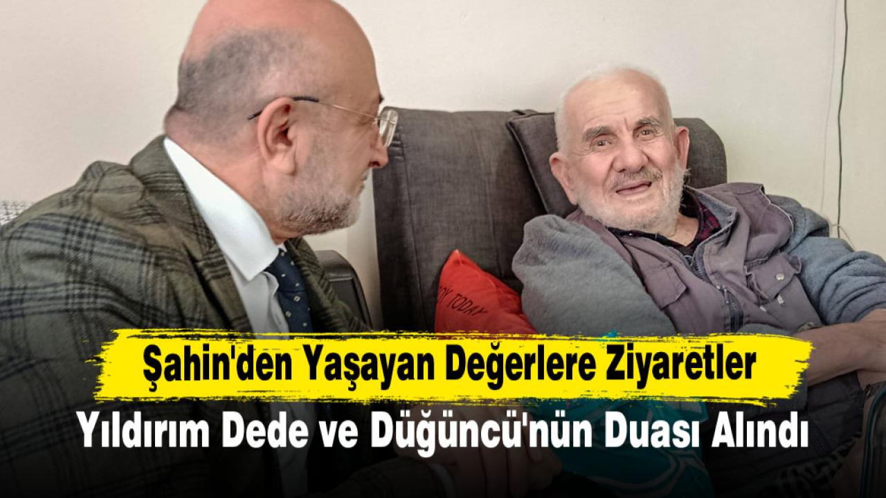 Şahin'den Yaşayan Değerlere Ziyaretler: Yıldırım Dede ve Düğüncü'nün Duası Alındı