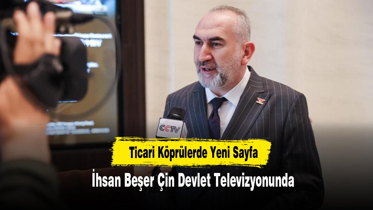 Ticari Köprülerde Yeni Sayfa: İhsan Beşer Çin Devlet Televizyonunda