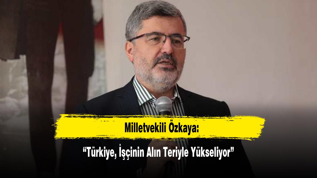 “Türkiye, İşçinin Alın Teriyle Yükseliyor”