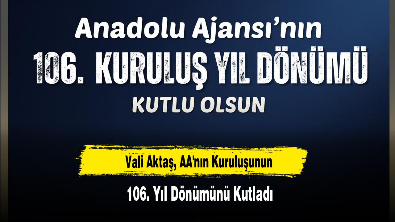 Vali Aktaş, AA'nın kuruluşunun 106. yıl dönümünü kutladı