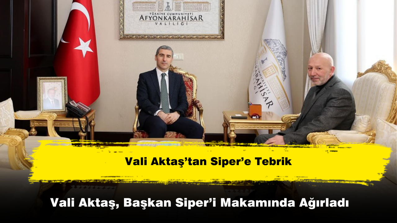Vali Aktaş, İGM Başkanı Siper’i Makamında Ağırladı