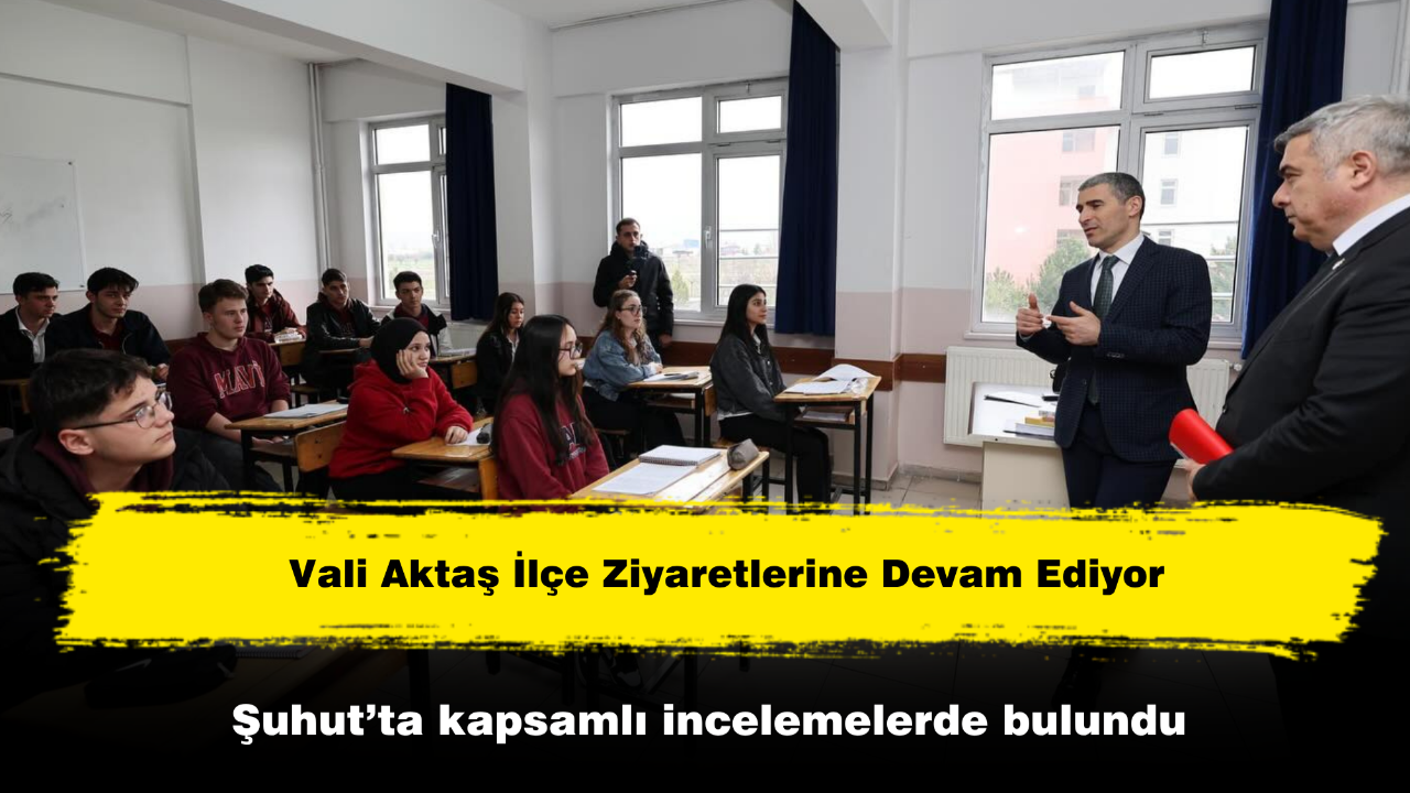 Vali Aktaş Şuhut’ta Kapsamlı İncelemelerde Bulundu
