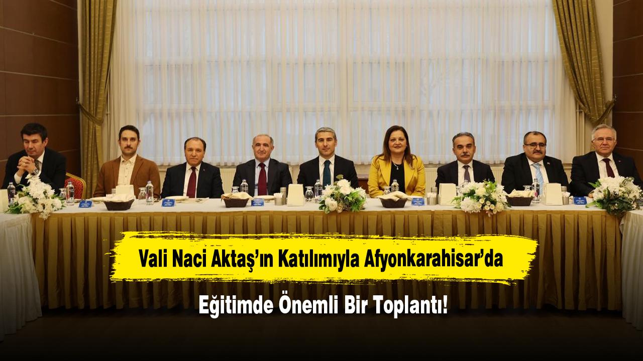 Vali Aktaş’ın Katılımıyla Afyonkarahisar’da Eğitimde Önemli Bir Toplantı!