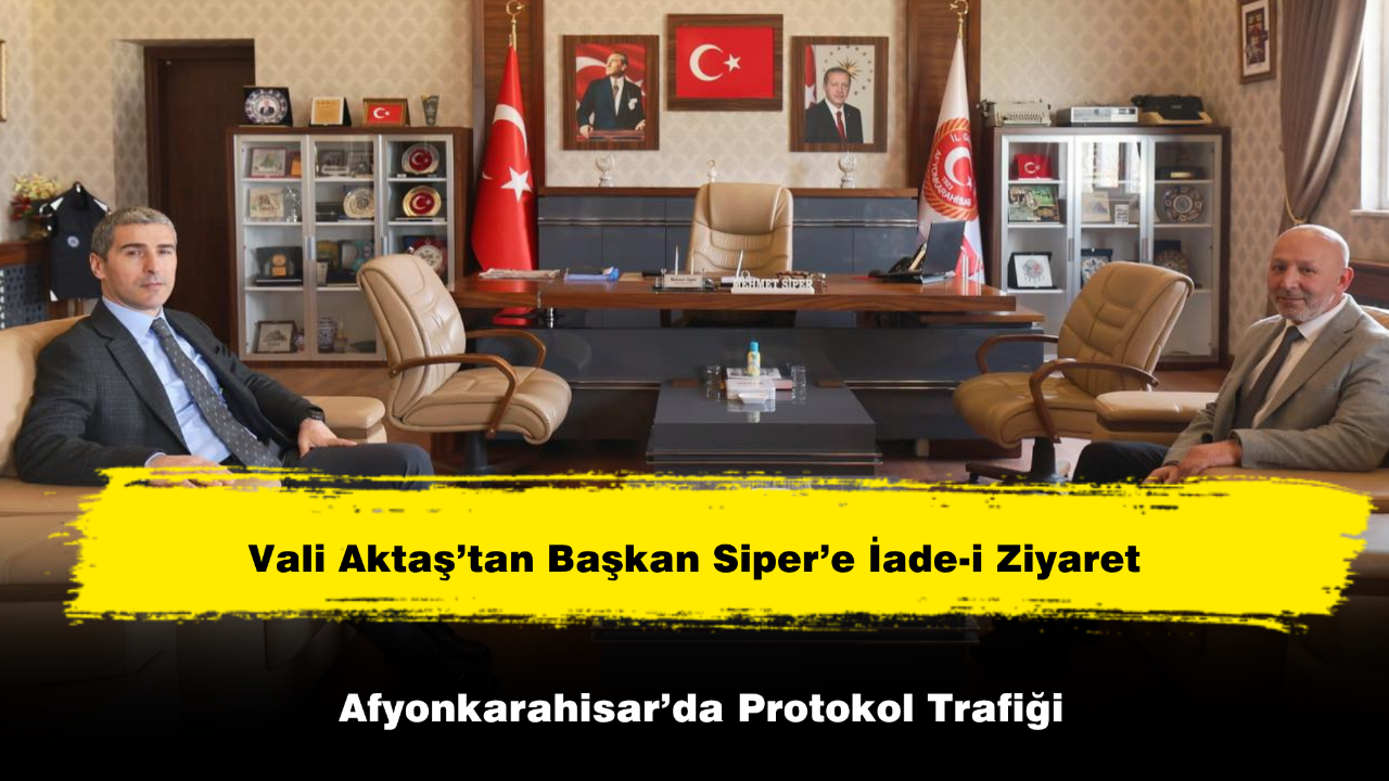 Vali Aktaş’tan Başkan Siper’e İade-i Ziyaret