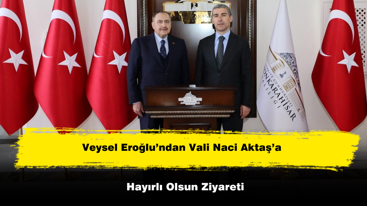 Veysel Eroğlu’ndan Vali Naci Aktaş’a Hayırlı Olsun Ziyareti