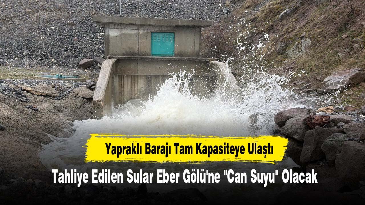 Yapraklı Barajı Eber Gölü'ne "Can Suyu" Olacak