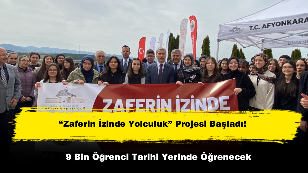 “Zaferin İzinde Yolculuk” Projesi Başladı! 9 Bin Öğrenci Tarihi Yerinde Öğrenecek