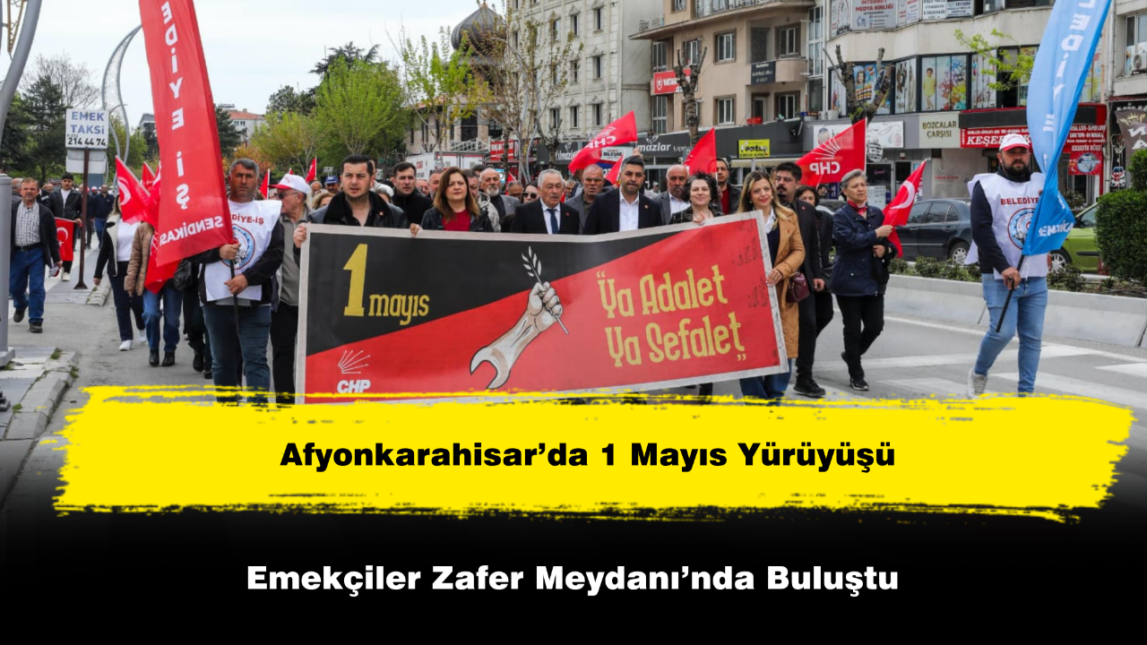 Afyon’da 1 Mayıs Yürüyüşü Emekçiler Zafer Meydanı’nda Buluştu