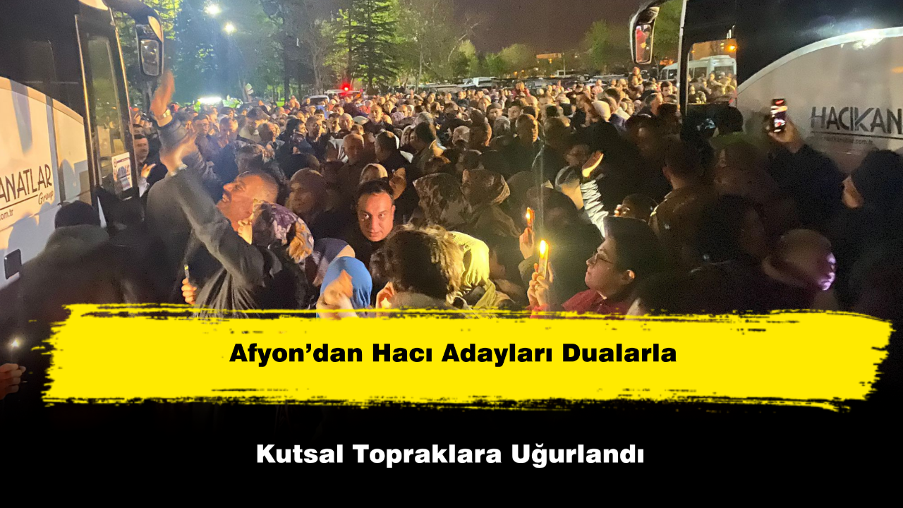 Afyon’dan Hacı Adayları Dualarla Kutsal Topraklara Uğurlandı