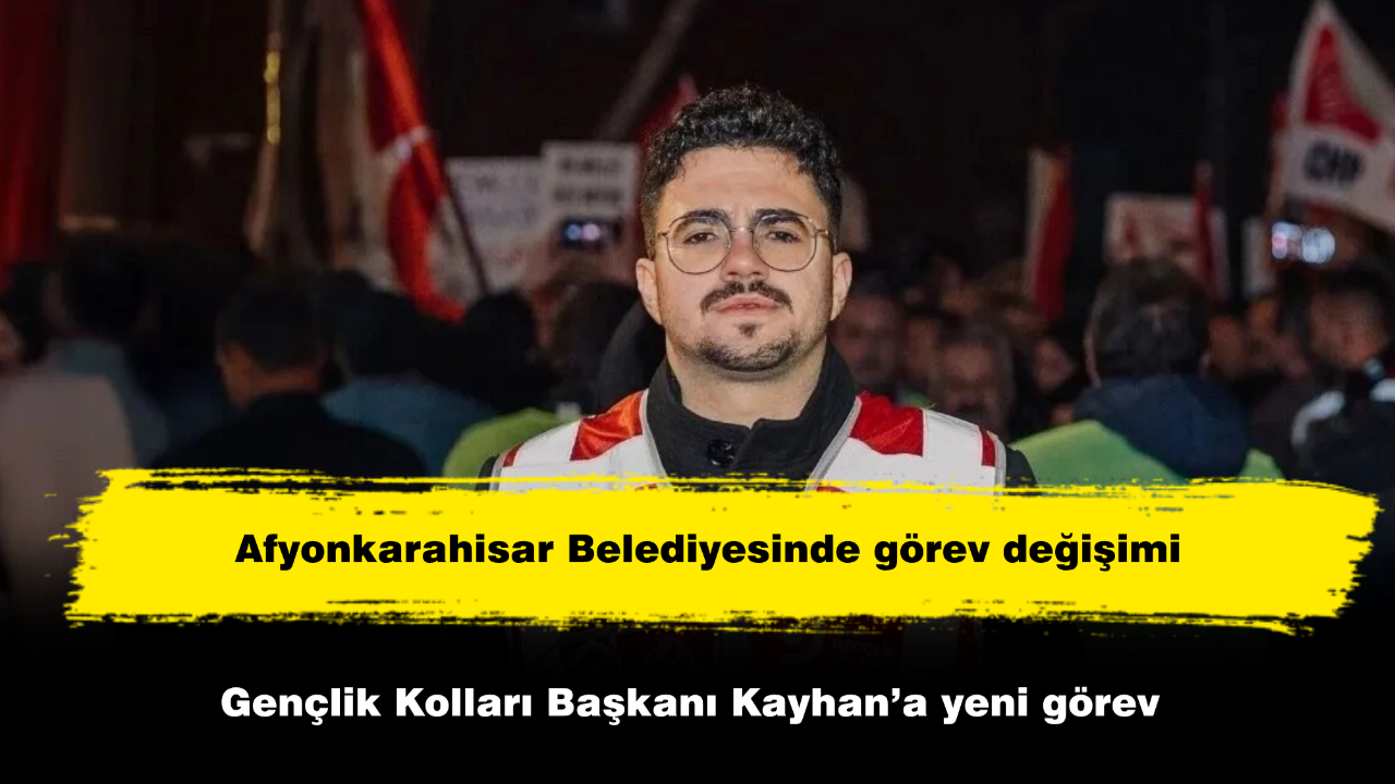 Afyonkarahisar Belediyesinde Gençlik Kolları Başkanı Kayhan’a Yeni Görev